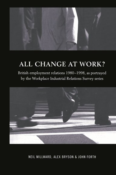 Alex Bryson, John Forth, Neil Millward - All Change at Work?, Inbunden