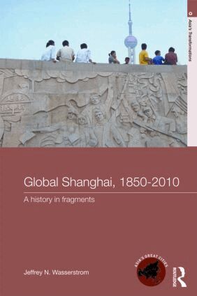 Jeffrey N Wasserstrom - Global Shanghai, 1850-2010, Häftad