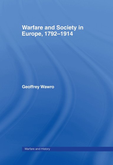 Geoffrey Wawro - Warfare and Society in Europe, 1792- 1914, Inbunden
