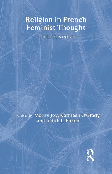 Morny Joy, Kathleen O'Grady, Judith L. Poxon - Religion in French Feminist Thought, Inbunden