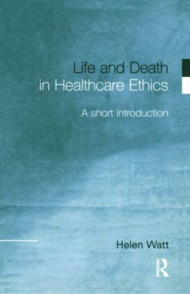 Helen Watt - Life and Death in Healthcare Ethics, Häftad