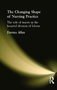 bokomslag The Changing Shape of Nursing Practice