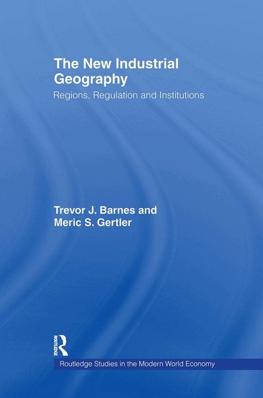 Trevor Barnes, Meric S Gertler - New Industrial Geography, Inbunden
