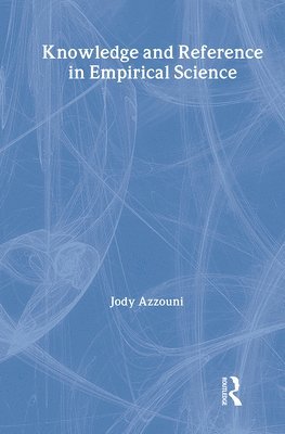 Jody Azzouni - Knowledge and Reference in Empirical Science, Inbunden