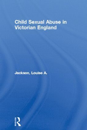 Louise A. Jackson - Child Sexual Abuse in Victorian England, Inbunden