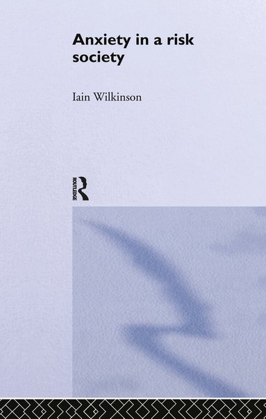 Iain Wilkinson - Anxiety in a 'Risk' Society, Inbunden