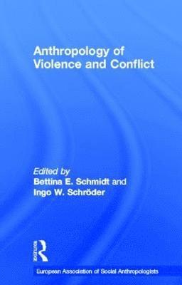 Bettina Schmidt, Ingo Schroeder - Anthropology of Violence and Conflict, Inbunden