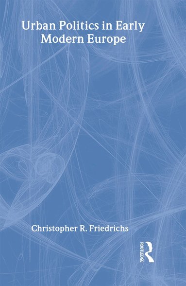 Christopher R. Friedrichs - Urban Politics in Early Modern Europe, Inbunden