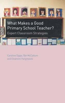 Caroline Gipps, Eleanore Hargreaves, Bet McCallum - What Makes a Good Primary School Teacher?, Häftad