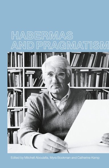 Mitchell Aboulafia, Myra Bookman, and Cathy Kemp - Habermas and Pragmatism, Inbunden