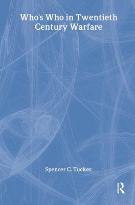 Spencer Tucker - Who's Who in Twentieth Century Warfare, Inbunden