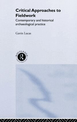 Gavin Lucas - Critical Approaches to Fieldwork, Inbunden