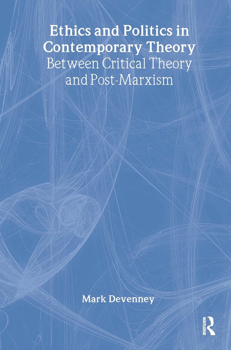 Ethics and Politics in Contemporary Theory Between Critical Theory and Post-Marxism
