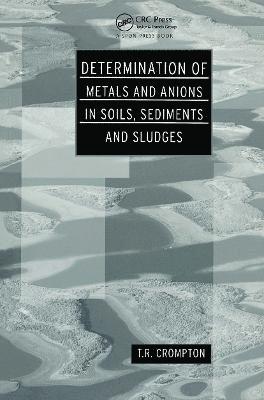 T R Crompton, T. R. Crompton - Determination of Metals and Anions in Soils, Sediments and Sludges, Inbunden