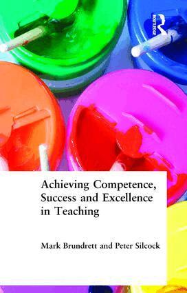 Mark Brundrett, Peter Silcock - Achieving Competence, Success and Excellence in Teaching, Häftad