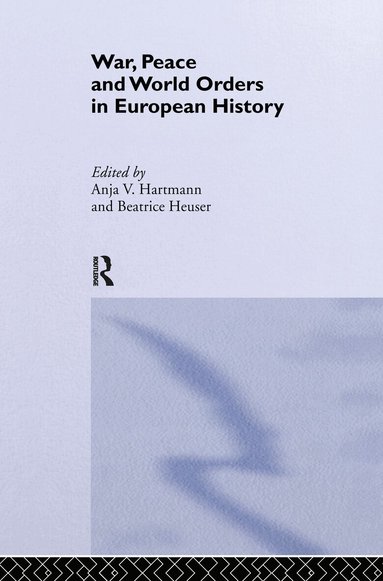 Anja V. Hartmann, Beatrice Heuser - War, Peace and World Orders in European History, Inbunden
