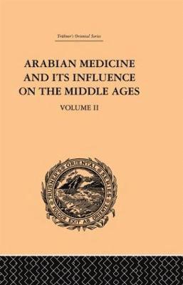Arabian Medicine and its Influence on the Middle Ages: Volume II 1