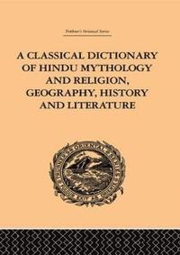 bokomslag A Classical Dictionary of Hindu Mythology and Religion, Geography, History and Literature