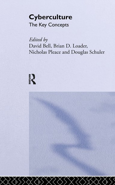 David J. Bell, Brian D Loader, Nicholas Pleace, Douglas Schuler - Cyberculture: The Key Concepts, Inbunden