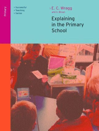 Ted Wragg, George A Brown - Explaining in the Primary School, Häftad