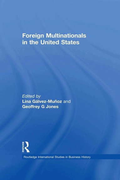 Lina Gálvez-Muñoz, Geoffrey G Jones - Foreign Multinationals in the United States, Inbunden