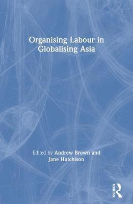 Organising Labour in Globalising Asia 1