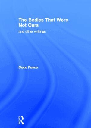 Coco Fusco - Bodies That Were Not Ours, Inbunden