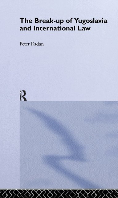 Peter Radan - Break-up of Yugoslavia and International Law, Inbunden