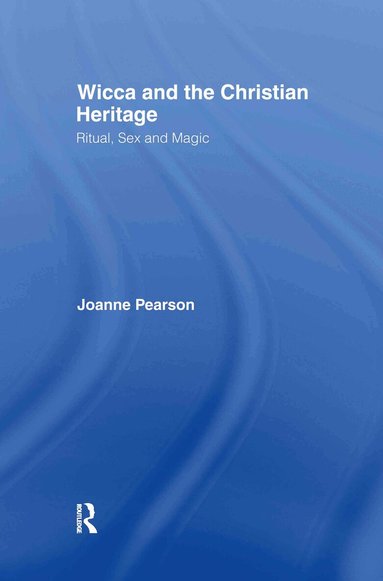 Joanne Pearson - Wicca and the Christian Heritage, Inbunden