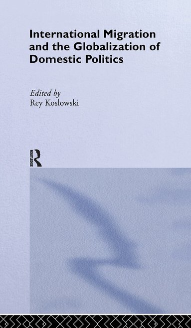 Rey Koslowski - International Migration and Globalization of Domestic Politics, Inbunden