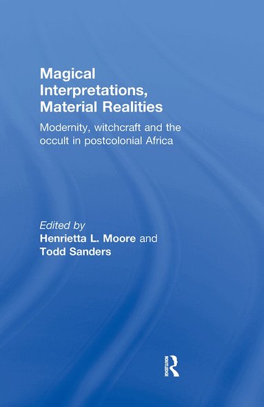 Henrietta L. Moore, Todd Sanders - Magical Interpretations, Material Realities, Inbunden