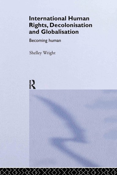 Shelley Wright - International Human Rights, Decolonisation and Globalisation, Inbunden