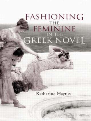Katharine Haynes - Fashioning the Feminine in the Greek Novel, Häftad