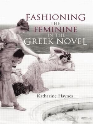 Fashioning the Feminine in the Greek Novel 1