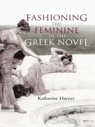 Katharine Haynes - Fashioning the Feminine in the Greek Novel, Häftad