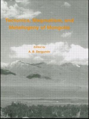 A.B Dergunov, A. B. Dergunov, A. B Dergunov - Tectonics, Magmatism and Metallogeny of Mongolia, Inbunden