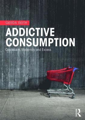 Gerda Reith - Addictive Consumption, Häftad