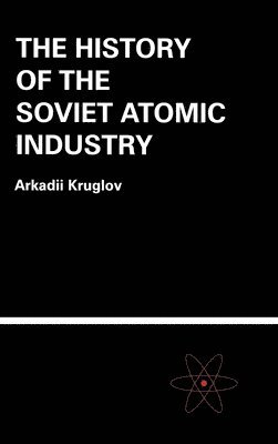 bokomslag The History of the Soviet Atomic Industry