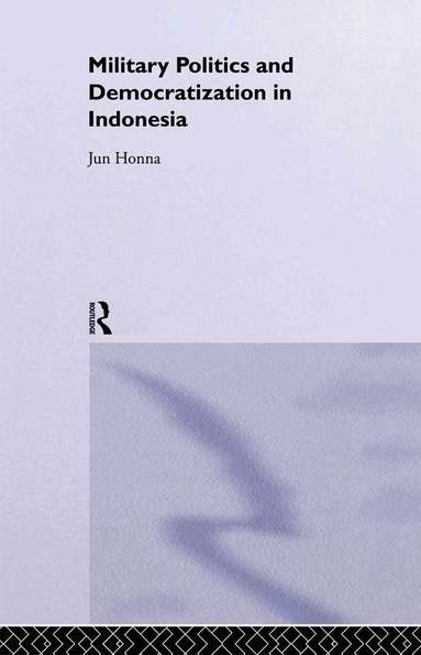 Jun Honna - Military Politics and Democratization in Indonesia, Inbunden