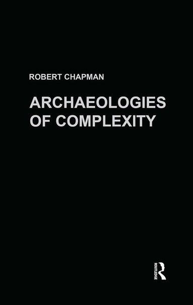 Robert Chapman - Archaeologies of Complexity, Inbunden