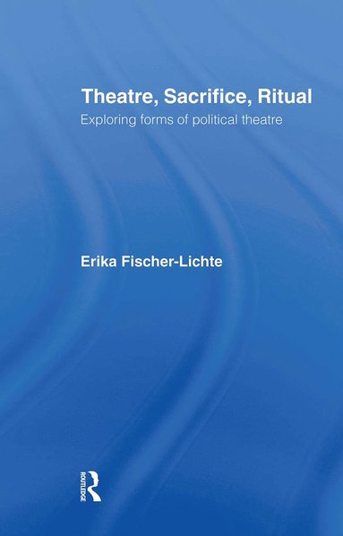 bokomslag Theatre, Sacrifice, Ritual: Exploring Forms of Political Theatre