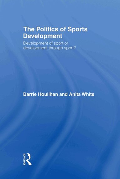 Barrie Houlihan, Anita White - Politics of Sports Development, Inbunden