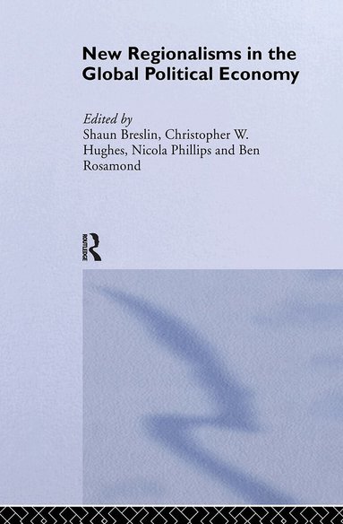 Shaun Breslin, Christopher W. Hughes, Nicola Phillips, Ben Rosamond - New Regionalism in the Global Political Economy, Inbunden