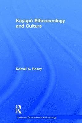 Darrell A. Posey, Darrell a. Posey, Kristina Plenderleith - Kayapó Ethnoecology and Culture, Inbunden