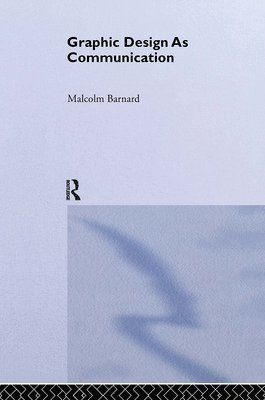 Malcolm Barnard, Malcolm (Loughborough University,UK) Barnard - Graphic Design as Communication, Inbunden