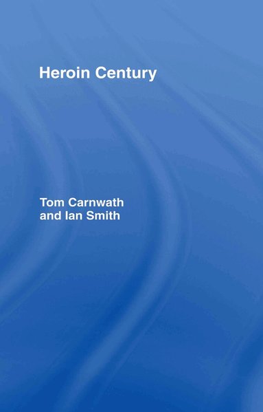 Tom Carnwath, Ian Smith - Heroin Century, Inbunden