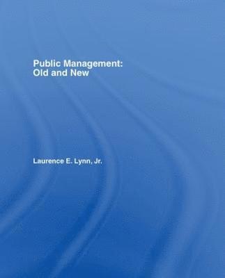 Laurence E. Lynn, Jr., USA) Lynn, Jr., Laurence E. (Texas A&M University, Jr. Lynn, Laurence E., Laurence E. Lynn Jr. - Public Management: Old and New, Inbunden