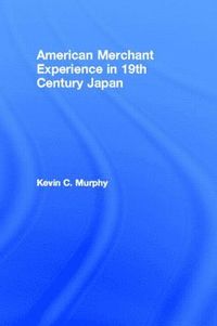 bokomslag American Merchant Experience in Nineteenth Century Japan