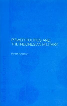 Damien Kingsbury - Power Politics and the Indonesian Military, Inbunden