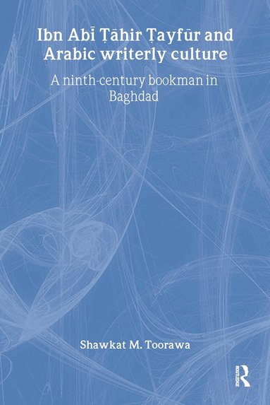 Shawkat M. Toorawa - Ibn Abi Tahir Tayfur and Arabic Writerly Culture, Inbunden